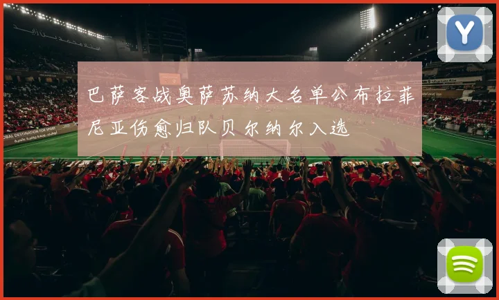 巴萨客战奥萨苏纳大名单公布拉菲尼亚伤愈归队贝尔纳尔入选