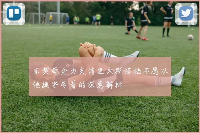 东契奇全力支持里夫斯搭档不愿以他换字母哥的深意解析